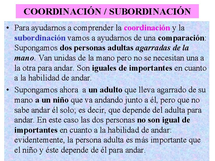 COORDINACIÓN / SUBORDINACIÓN • Para ayudarnos a comprender la coordinación y la subordinación vamos