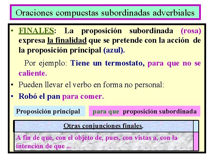 Oraciones compuestas subordinadas adverbiales • FINALES: La proposición subordinada (rosa) expresa la finalidad que