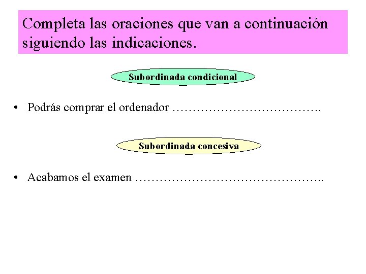 Completa las oraciones que van a continuación siguiendo las indicaciones. Subordinada condicional • Podrás