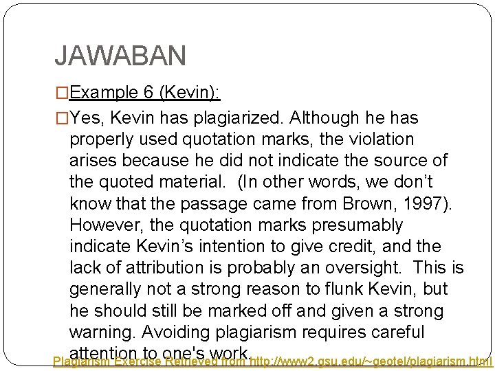 JAWABAN �Example 6 (Kevin): �Yes, Kevin has plagiarized. Although he has properly used quotation