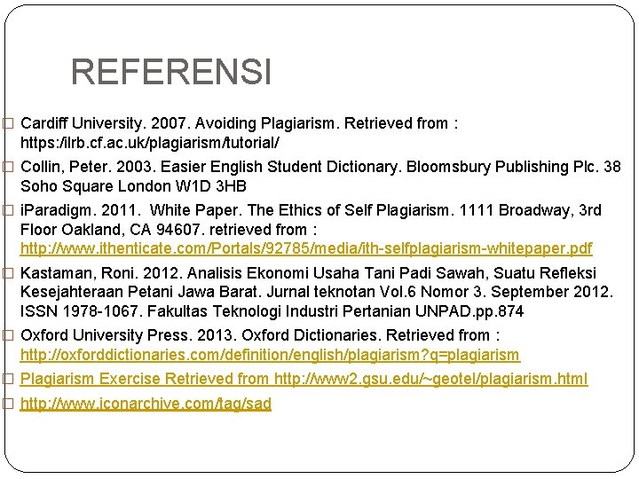 REFERENSI � Cardiff University. 2007. Avoiding Plagiarism. Retrieved from : https: /ilrb. cf. ac.