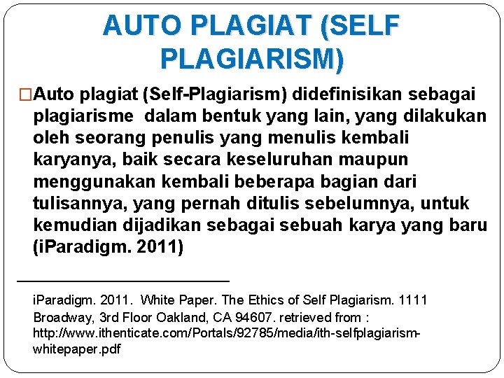 AUTO PLAGIAT (SELF PLAGIARISM) �Auto plagiat (Self-Plagiarism) didefinisikan sebagai plagiarisme dalam bentuk yang lain,