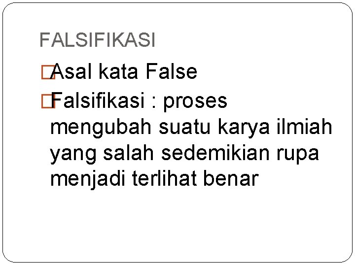 FALSIFIKASI �Asal kata False �Falsifikasi : proses mengubah suatu karya ilmiah yang salah sedemikian