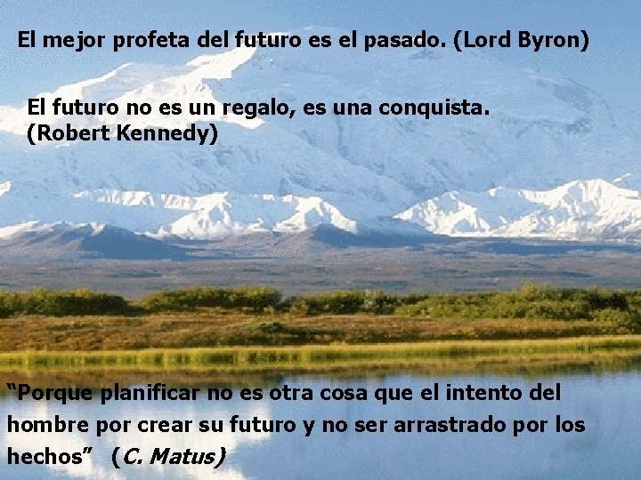 El mejor profeta del futuro es el pasado. (Lord Byron) El futuro no es