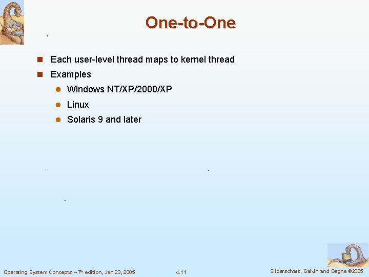 One-to-One n Each user-level thread maps to kernel thread n Examples l Windows NT/XP/2000/XP