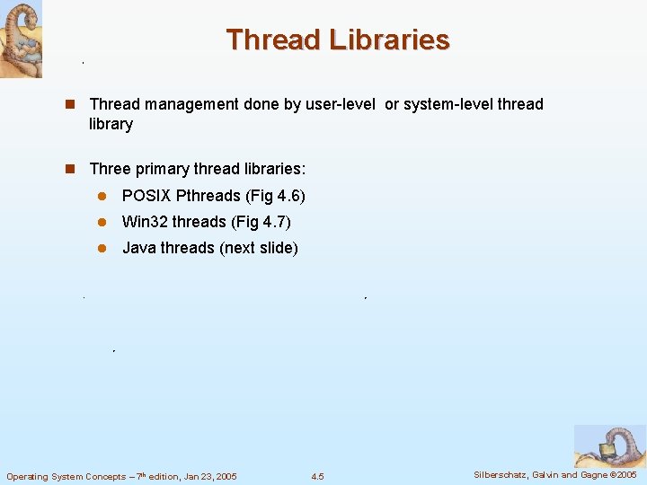 Thread Libraries n Thread management done by user-level or system-level thread library n Three