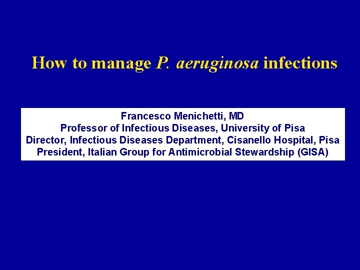 How to manage P. aeruginosa infections Francesco Menichetti, MD Professor of Infectious Diseases, University