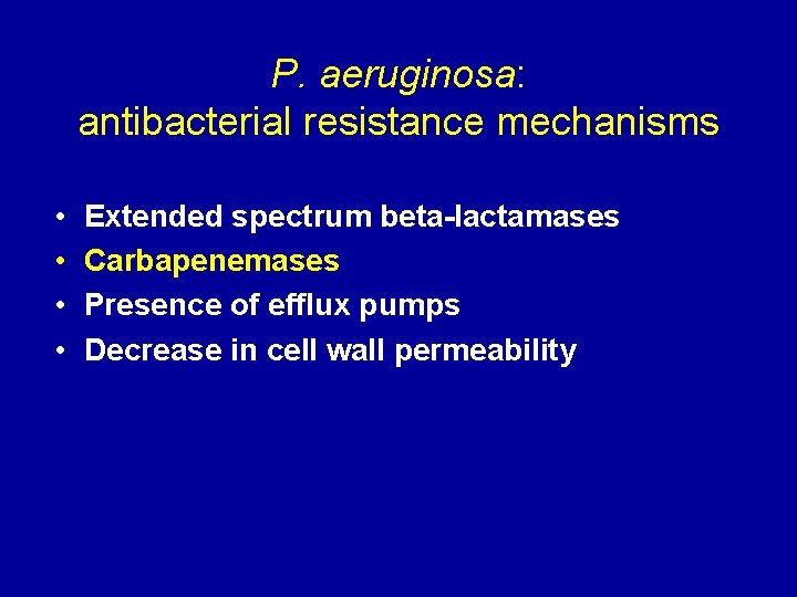 P. aeruginosa: antibacterial resistance mechanisms • • Extended spectrum beta-lactamases Carbapenemases Presence of efflux