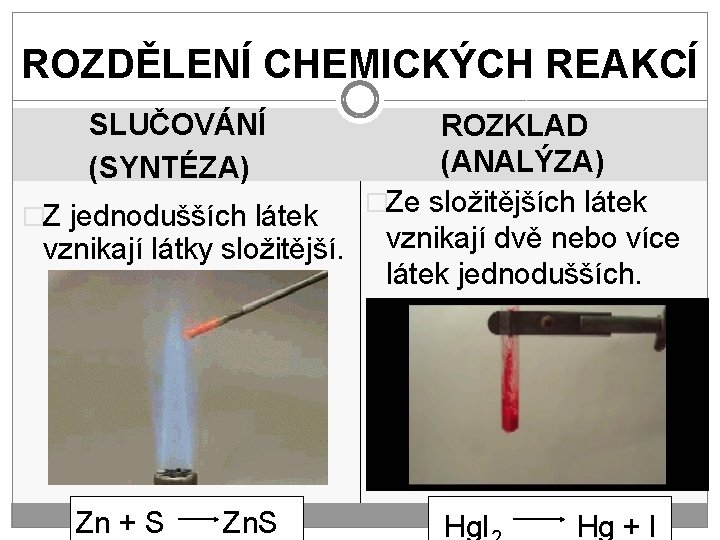 ROZDĚLENÍ CHEMICKÝCH REAKCÍ SLUČOVÁNÍ (SYNTÉZA) ROZKLAD (ANALÝZA) �Ze složitějších látek �Z jednodušších látek vznikají