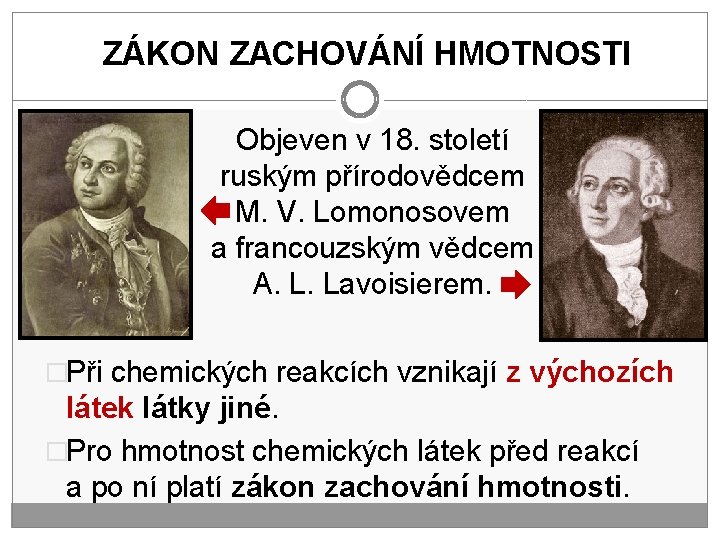 ZÁKON ZACHOVÁNÍ HMOTNOSTI Objeven v 18. století ruským přírodovědcem M. V. Lomonosovem a francouzským