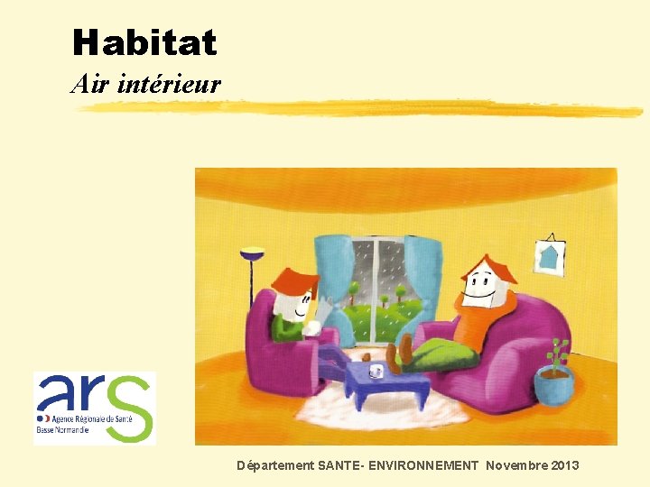 Habitat Air intérieur Habitat Département SANTE- ENVIRONNEMENT Novembre 2013 