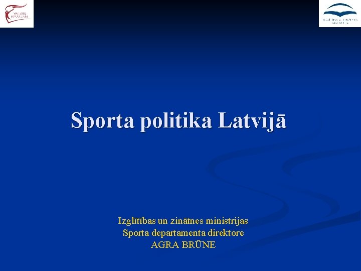 Sporta politika Latvijā Izglītības un zinātnes ministrijas Sporta departamenta direktore AGRA BRŪNE 