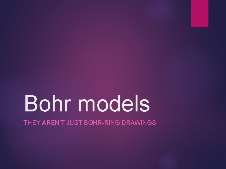 Bohr models THEY AREN’T JUST BOHR-RING DRAWINGS! 