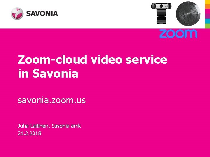 Zoom-cloud video service in Savonia savonia. zoom. us Juha Laitinen, Savonia amk 21. 2. Zoom-cloud video service in Savonia savonia. zoom. us Juha Laitinen, Savonia amk 21. 2.
