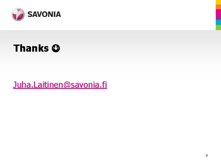 Thanks Juha. Laitinen@savonia. fi 9 