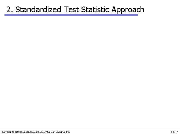 2. Standardized Test Statistic Approach Copyright © 2005 Brooks/Cole, a division of Thomson Learning,
