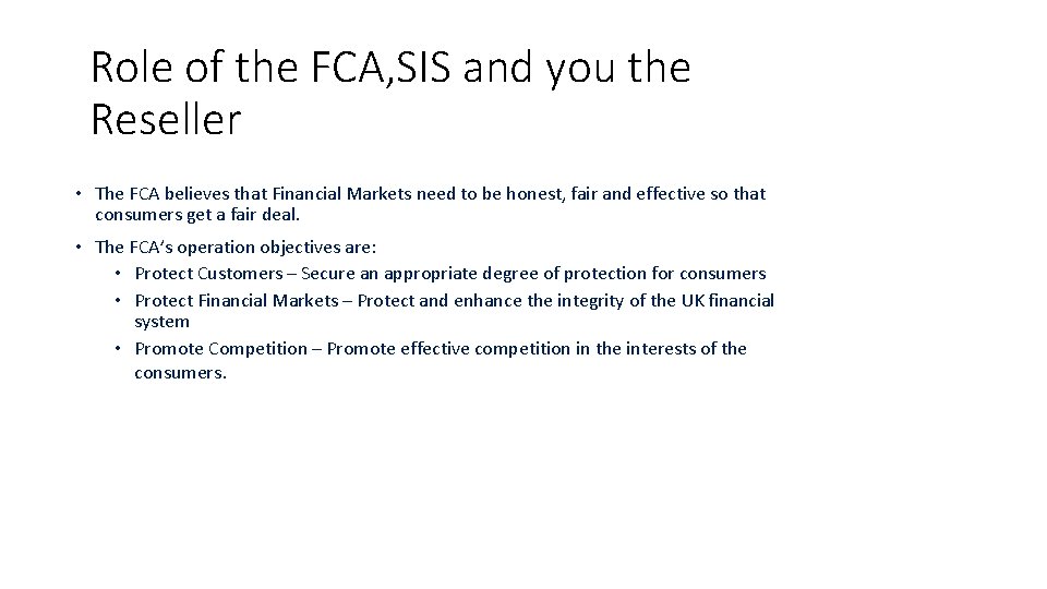 Role of the FCA, SIS and you the Reseller • The FCA believes that