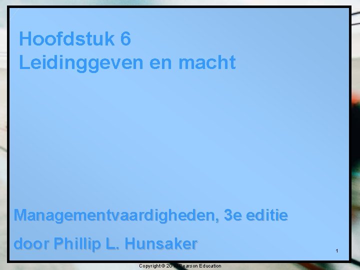 Hoofdstuk 6 Leidinggeven en macht Managementvaardigheden, 3 e editie door Phillip L. Hunsaker Copyright