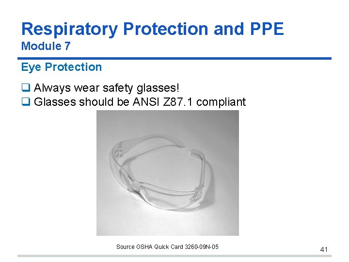 Respiratory Protection and PPE Module 7 Eye Protection Always wear safety glasses! Glasses should