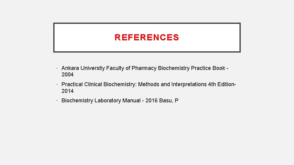 REFERENCES • Ankara University Faculty of Pharmacy Biochemistry Practice Book - 2004 • Practical