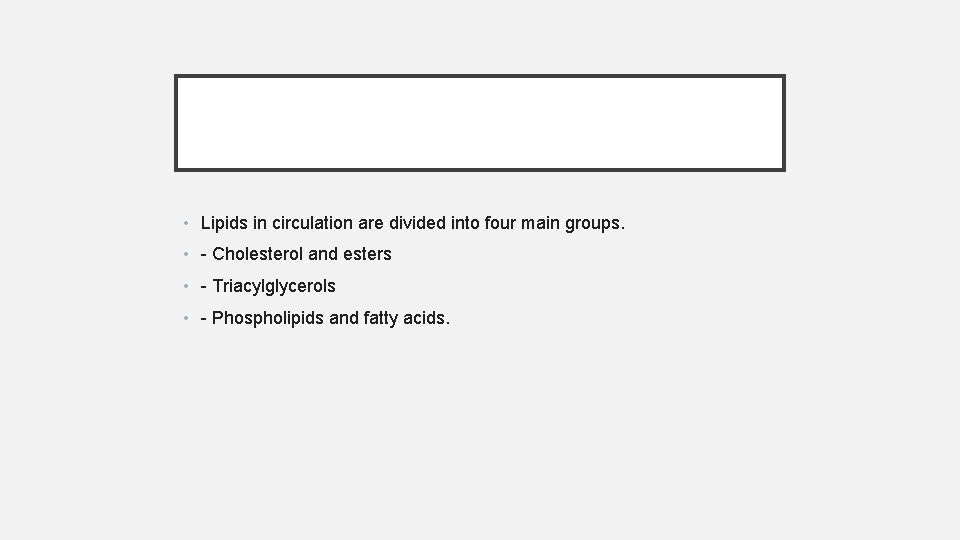  • Lipids in circulation are divided into four main groups. • - Cholesterol