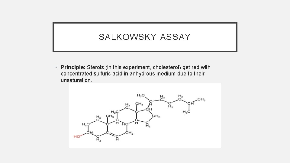 SALKOWSKY ASSAY • Principle: Sterols (in this experiment, cholesterol) get red with concentrated sulfuric