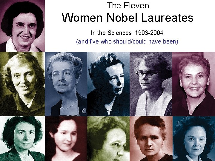 The Eleven Women Nobel Laureates In the Sciences 1903 -2004 (and five who should/could