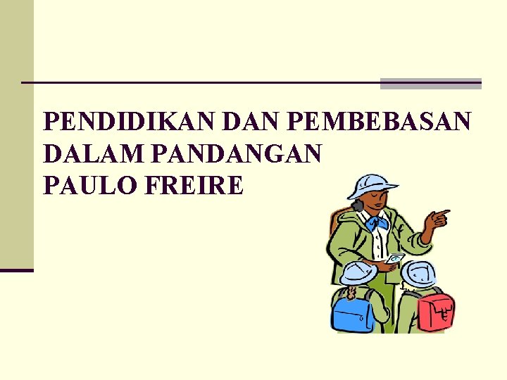 PENDIDIKAN DAN PEMBEBASAN DALAM PANDANGAN PAULO FREIRE 