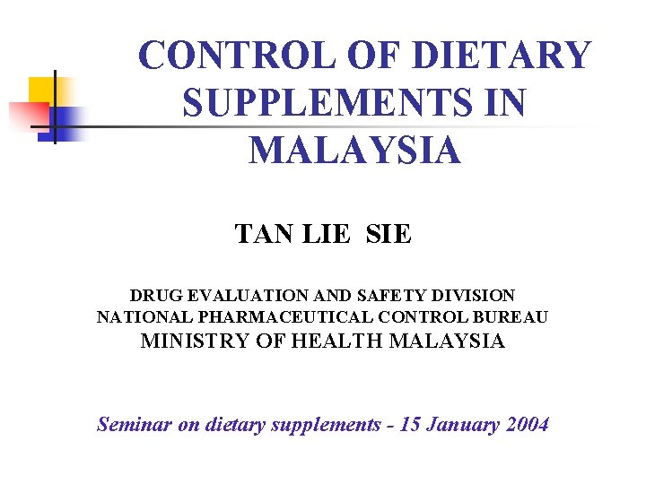 CONTROL OF DIETARY SUPPLEMENTS IN MALAYSIA TAN LIE SIE DRUG EVALUATION AND SAFETY DIVISION