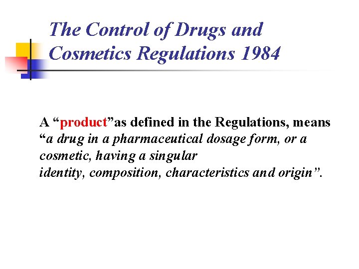 The Control of Drugs and Cosmetics Regulations 1984 A “product”as defined in the Regulations,