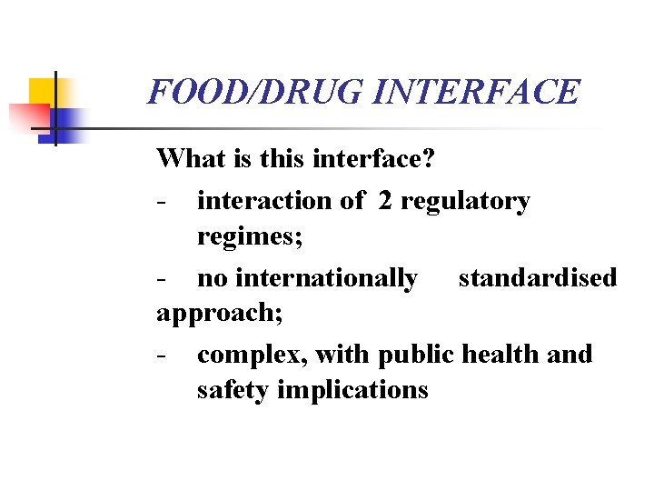 FOOD/DRUG INTERFACE What is this interface? - interaction of 2 regulatory regimes; - no