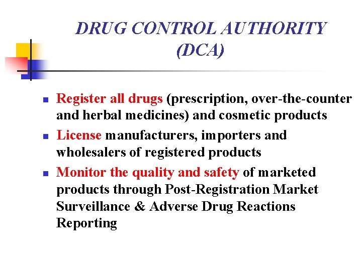 DRUG CONTROL AUTHORITY (DCA) n n n Register all drugs (prescription, over-the-counter and herbal