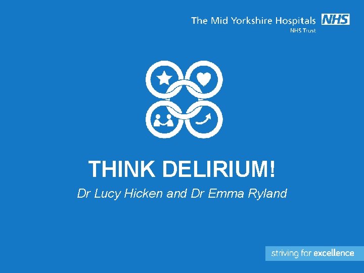 THINK DELIRIUM! Dr Lucy Hicken and Dr Emma Ryland 