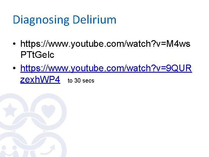 Diagnosing Delirium • https: //www. youtube. com/watch? v=M 4 ws PTt. Ge. Ic •