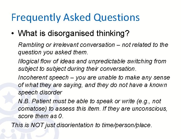 Frequently Asked Questions • What is disorganised thinking? Rambling or irrelevant conversation – not