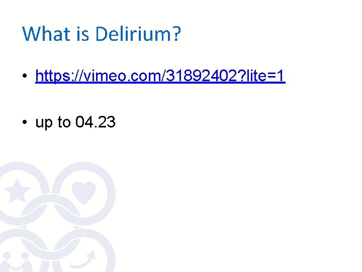 What is Delirium? • https: //vimeo. com/31892402? lite=1 • up to 04. 23 What is Delirium? • https: //vimeo. com/31892402? lite=1 • up to 04. 23