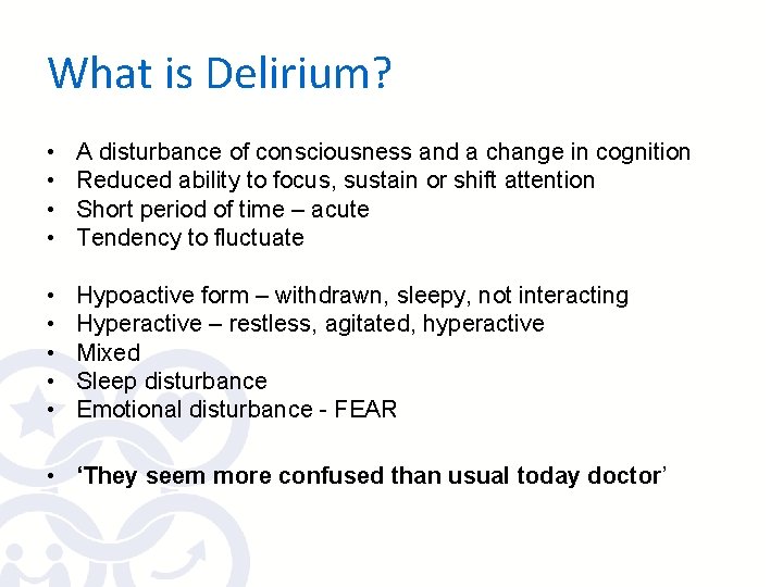 What is Delirium? • • A disturbance of consciousness and a change in cognition