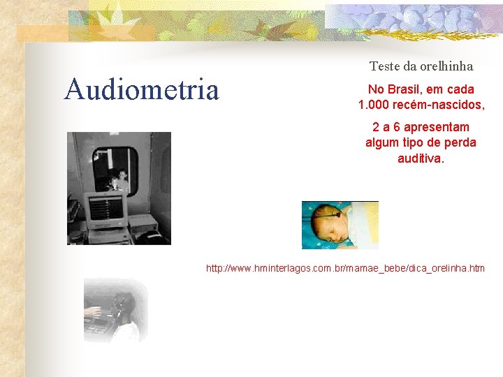 Audiometria Teste da orelhinha No Brasil, em cada 1. 000 recém-nascidos, 2 a 6