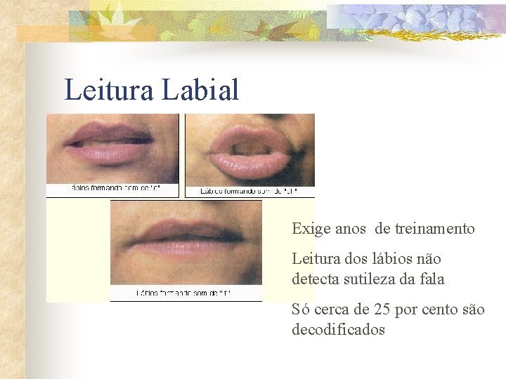 Leitura Labial Exige anos de treinamento Leitura dos lábios não detecta sutileza da fala