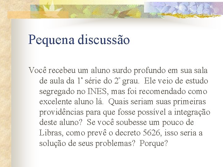 Pequena discussão Você recebeu um aluno surdo profundo em sua sala de aula da