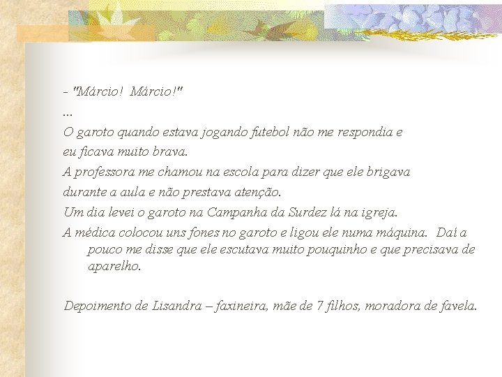 - "Márcio!". . . O garoto quando estava jogando futebol não me respondia e