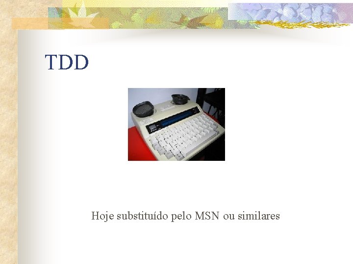 TDD Hoje substituído pelo MSN ou similares 