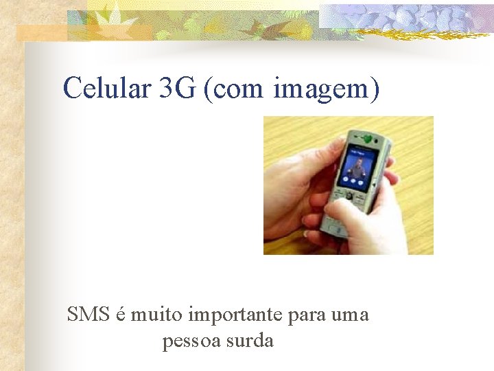 Celular 3 G (com imagem) SMS é muito importante para uma pessoa surda 