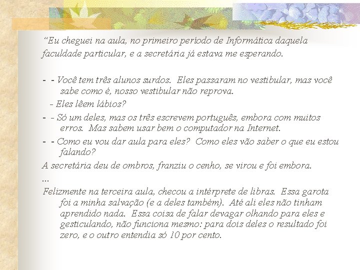 “Eu cheguei na aula, no primeiro período de Informática daquela faculdade particular, e a