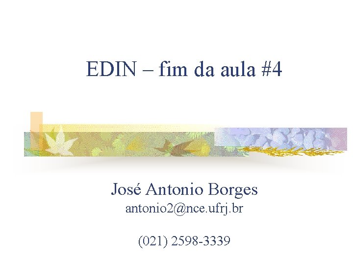 EDIN – fim da aula #4 José Antonio Borges antonio 2@nce. ufrj. br (021)