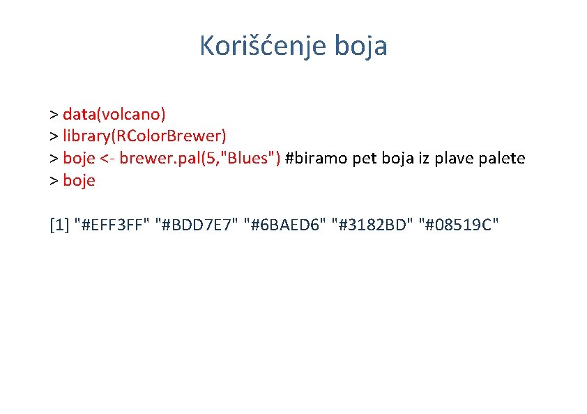 Korišćenje boja > data(volcano) > library(RColor. Brewer) > boje <- brewer. pal(5, "Blues") #biramo