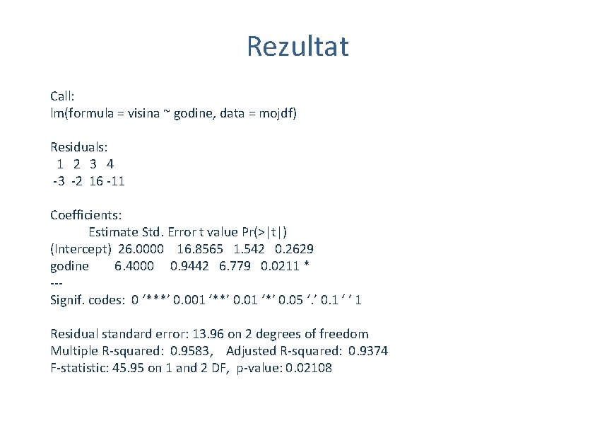 Rezultat Call: lm(formula = visina ~ godine, data = mojdf) Residuals: 1 2 3