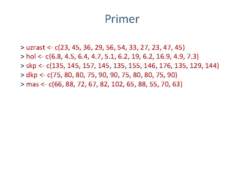 Primer > uzrast <- c(23, 45, 36, 29, 56, 54, 33, 27, 23, 47,