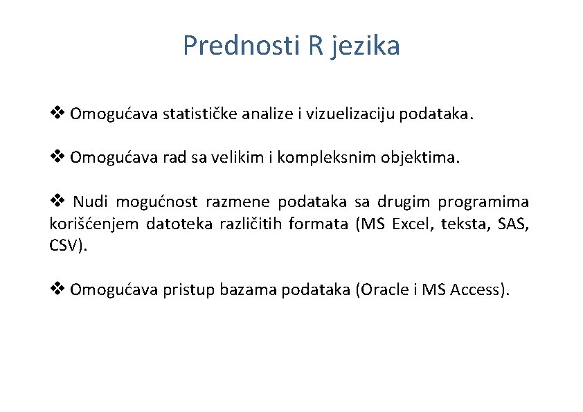 Prednosti R jezika v Omogućava statističke analize i vizuelizaciju podataka. v Omogućava rad sa