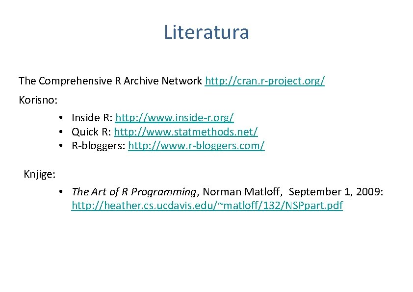 Literatura The Comprehensive R Archive Network http: //cran. r-project. org/ Korisno: • Inside R: